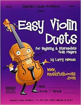 Easy Violin Duets: for Beginning and Intermediate Violin Players, by Mr. Larry E. Newman Easy Violin Duets: for Beginning and Intermediate Violin Players, by Mr. Larry E. Newman