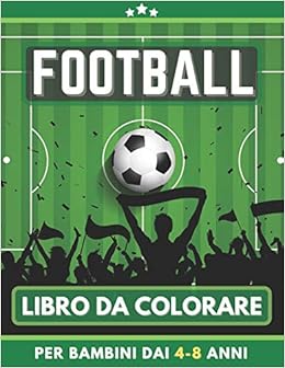 Football Libro Da Colorare Per Bambini Dai 4 8 Anni Calcio Libro Da Colorare Per Ragazze E Ragazzi Un Ottimo Regalo Per Bambini In Eta Prescolare E Grandi Belle Illustrazioni Italian Edition