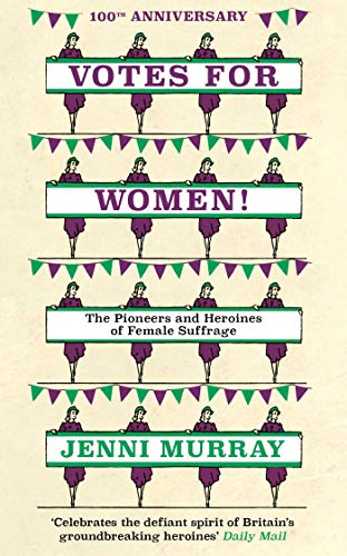Votes For Women!: The Pioneers and Heroines of Female Suffrage (from the pages of A History of Brita by Jenni Murray