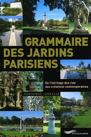 Amazon Fr Grammaire Des Jardins Parisiens De L Heritage Des Rois Aux Creations Contemporaines Jarrasse Dominique Lebar Jacques Livres