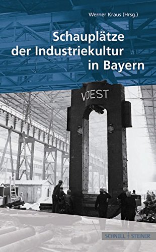 Schauplatze Der Industriekultur in Bayern (German Edition)
