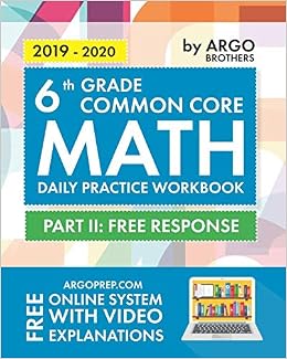 6th Grade Common Core Math: Daily Practice Workbook - Part II: Free Response | 1000+ Practice Questions and Video Explanations | Argo Brothers, by Argo Brothers 6th Grade Common Core Math: Daily Practice Workbook - Part II: Free Response | 1000+ Practice Questions and Video Explanations | Argo Brothers, by Argo Brothers