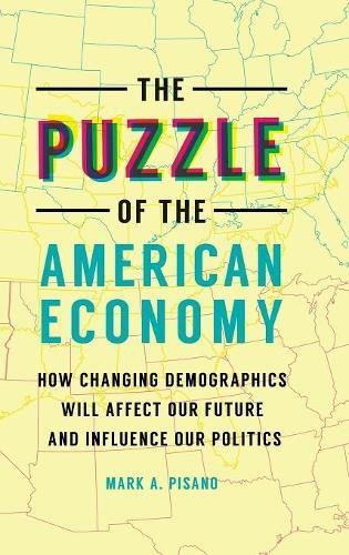 The Puzzle of the American Economy: How Changing Demographics Will Affect Our Future and Influence Our Politics