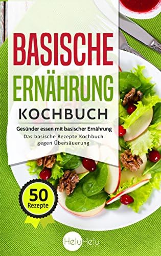 Basische Ernährung Kochbuch: Gesünder essen mit basischer Ernährung - 50 leckere Rezepte gegen Übersäuerung (German Edition) [Print Replica] Kindle Edition