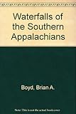 Front cover for the book Waterfalls of the Southern Appalachians by Brian A. Boyd