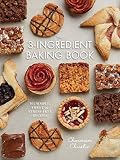 The 3-Ingredient Baking Book: 101 Simple, Sweet and Stress-Free Recipes by 