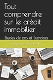 Tout comprendre sur le crédit immobilier: Etudes de cas et Exercices (French Edition) by Antoine ROUSSEL