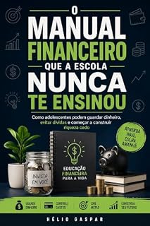 Livro O Manual Financeiro que a Escola Nunca Te Ensinou: Como adolescentes podem guardar dinheiro, evitar dívidas e começar a construir riqueza cedo