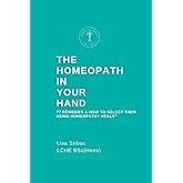 The Homeopath in Your Hand: 77 remedies & how to select them using Homeopathy HEALS