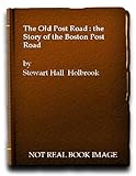 Front cover for the book The Old Post Road: The Story of the Boston Post Road by Stewart H. Holbrook
