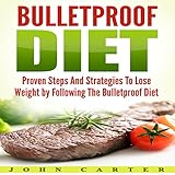 Bulletproof Diet: Proven Steps and Strategies to Lose Weight by Following the Bulletproof Diet by 