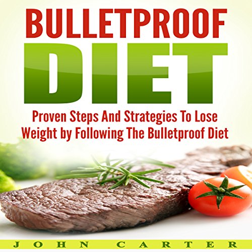 Bulletproof Diet: Proven Steps and Strategies to Lose Weight by Following the Bulletproof Diet