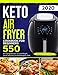 Keto Air Fryer Cookbook For Beginners: 550 Air Frying Recipes To Lose Weight Quick and Easy on the K by 