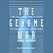 The Genome War: How Craig Venter Tried to Capture the Code of Life and Save the World by