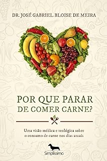 Livro Por que parar de comer carne? 1ª Edição: Uma visão médica e teológica sobre o consumo de carne nos dias atuais.