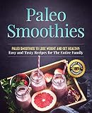 Paleo Smoothies to Lose Weight and Get Healthy: Easy and Tasty Recipes for Weight Loss by 