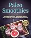 Paleo Smoothies to Lose Weight and Get Healthy: Easy and Tasty Recipes for Weight Loss by 