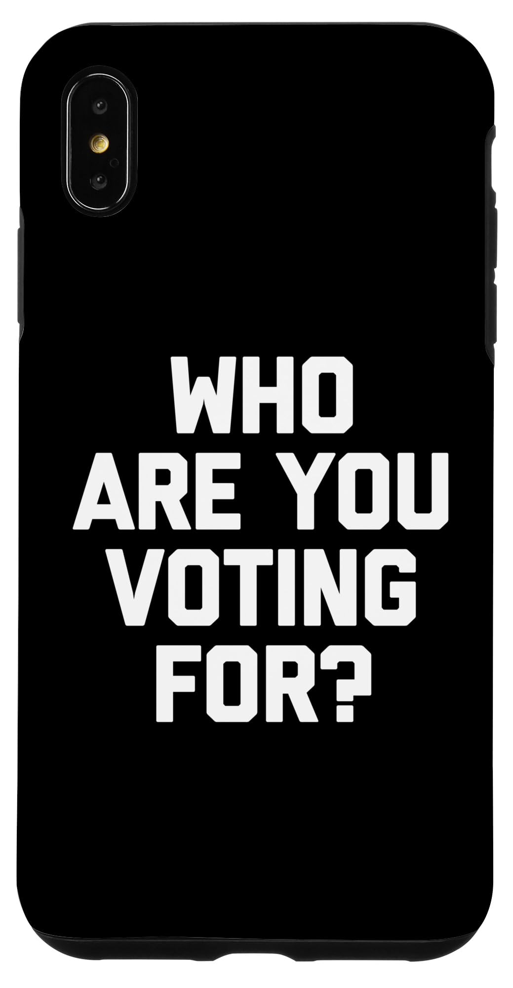 iPhone XS Max Who Are You Voting For? - Funny Saying Sarcastic Political Case