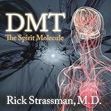 DMT: The Spirit Molecule: A Doctor's Revolutionary