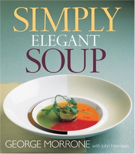 Simply Elegant Soup by George Morrone, John Harrison