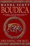 Dreaming the Bull : A Novel of Boudica, the Warrior Queen