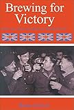 Brewing for Victory: Brewers, Beer and Pubs in World War II by 