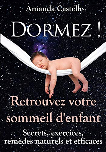 Dormez ! Retrouvez votre sommeil d'enfant: Secrets, exercices, remèdes naturels et efficaces (Frenc by Amanda Castello
