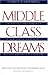 Middle Class Dreams: The Politics and Power of the New American Majority, Revised and Updated Edition - Book by Stanley Greenberg