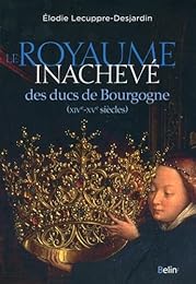 Le  royaume inachevé des ducs de Bourgogne