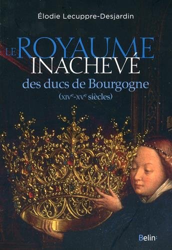 Le  royaume inachevé des ducs de Bourgogne