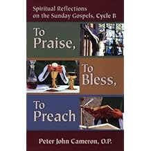 To Praise, to Bless, to Preach: Spiritual Reflections on the Sunday Gospels, Cycle B