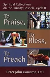 To Praise, to Bless, to Preach: Spiritual Reflections on the Sunday Gospels
