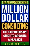 Million Dollar Consulting, New and Updated Edition: The Professional's Guide to Growing a Practice cover