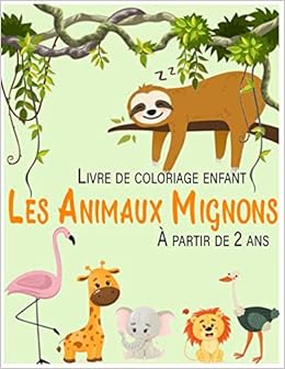Livre De Coloriage Enfant Les Animaux Mignons A Partir De 2 Ans Cahier Coloriage Pour Garcons Filles Beaux Motifs Animaux Gribouillage Apprendre Pour Enfants Des 2 Ans French Edition Coloring