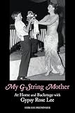 My G-String Mother: At Home and Backstage with Gypsy Rose Lee by 