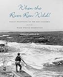 When the River Ran Wild! Indian Traditions on the Mid-Columbia and the Warm Springs Reservation by 