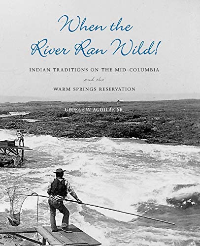 When the River Ran Wild! Indian Traditions on the Mid-Columbia and the Warm Springs Reservation