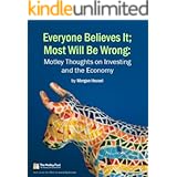 Everyone Believes It; Most Will Be Wrong: Motley Thoughts on Investing and the Economy
