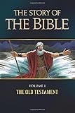 The Story of the Bible: Volume I - The Old Testament