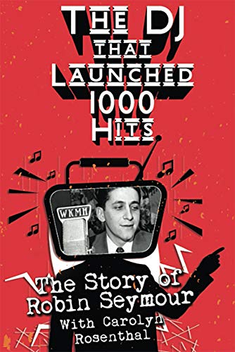 The DJ That Launched 1,000 Hits: The Story of Robin Seymour With Carolyn Rosenthal