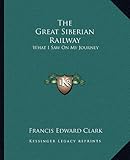 Front cover for the book The great Siberian railway; what I saw on my journey by Francis Edward Clark