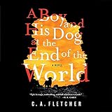 A Boy and His Dog at the End of the World: A Novel by 