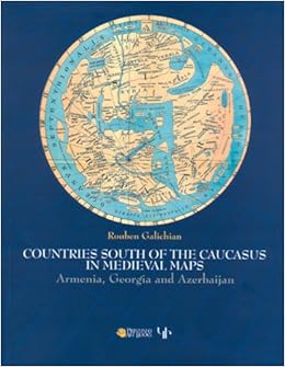 Countries of the Caucasus in Medieval Maps: Armenia, Georgia and Azerbaijan Countries of the Caucasus in Medieval Maps: Armenia, Georgia and Azerbaijan