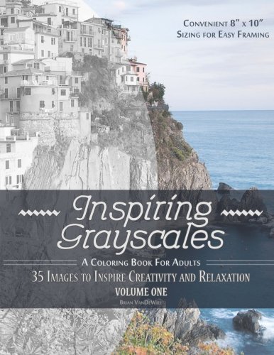 Inspiring Grayscales: Volume One: 35 Images to Inspire Creativity and Relaxation (Volume 1)