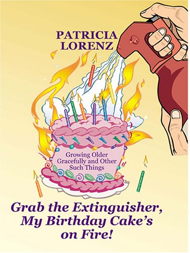 Buy Grab The Extinguisher My Birthday Cake S On Fire Growing Older Gracefully And Other Such Things Thorndike Press Large Print Senior Lifestyles Series Book Online At Low Prices In India Grab
