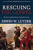 Rescuing the Gospel: The Story and Significance of the Reformation