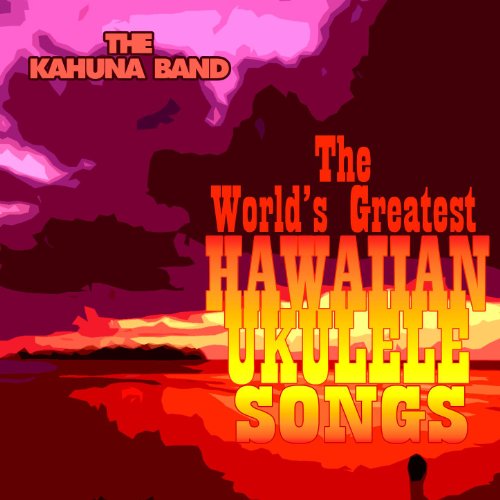 The World's Greatest Hawaiian Ukulele Songs by The Kahuna Band on