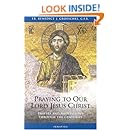 Praying to Our Lord Jesus Christ: Prayers and Meditations Through the Centuries