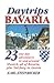 Daytrips Bavaria: 23 One Day Adventures in and around Munich, All of Bavaria, Plus Salzburg in Austria by 