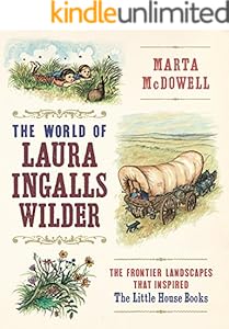 The World of Laura Ingalls Wilder: The Frontier Landscapes that Inspired the Little House Books